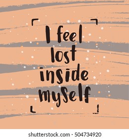 Hand drawn calligraphy. Template post card. concept handwritten motivation "i feel lost inside myself"