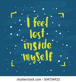 Hand drawn calligraphy. Template post card. concept handwritten motivation "i feel lost inside myself"