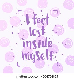 Hand drawn calligraphy. Template post card. concept handwritten motivation "i feel lost inside myself"