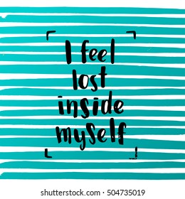 Hand drawn calligraphy. Template post card. concept handwritten motivation "i feel lost inside myself"