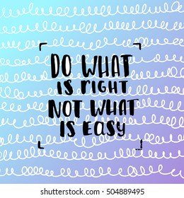 Hand drawn calligraphy. Template post card. concept handwritten motivation "do what is right not what is easy"