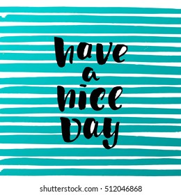 Hand drawn calligraphy. Template post card. concept handwritten motivation " have a nice day"  