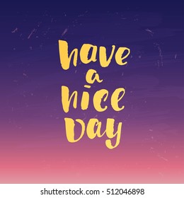 Hand drawn calligraphy. Template post card. concept handwritten motivation " have a nice day" 