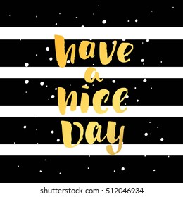 Hand drawn calligraphy. Template post card. concept handwritten motivation " have a nice day" 
