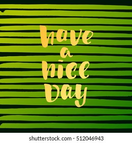 Hand drawn calligraphy. Template post card. concept handwritten motivation " have a nice day" 