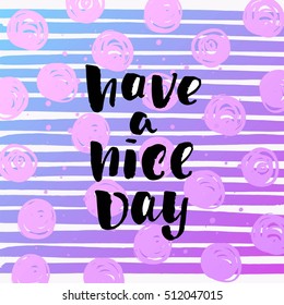 Hand drawn calligraphy. Template post card. concept handwritten motivation " have a nice day" 