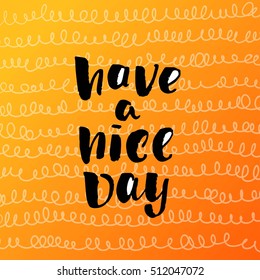 Hand drawn calligraphy. Template post card. concept handwritten motivation " have a nice day" 