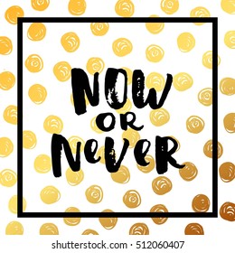 Hand drawn calligraphy. Template post card. concept handwritten motivation " now or never" 