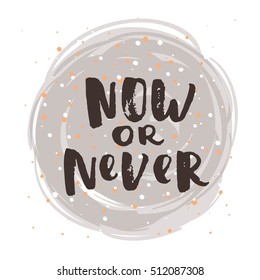 Hand drawn calligraphy. Template post card. concept handwritten motivation " now or never" 