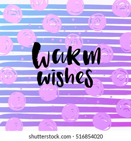 Hand drawn calligraphy. Template post card. concept handwritten motivation " warm wishes"