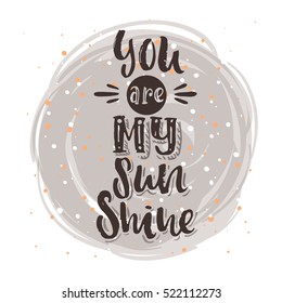 Hand drawn calligraphy. Template post card. concept handwritten motivation " you are my sunshine"