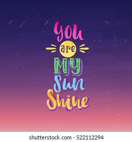 Hand drawn calligraphy. Template post card. concept handwritten motivation " you are my sunshine"