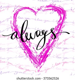 Hand drawn calligraphy Valentine love card. Always lettering love greetings poster and light background with pink heart shape and I love you words line. Hand written calligraphy lettering vector card.