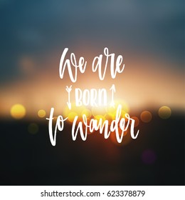 Hand drawn calligraphy  we are born to wander