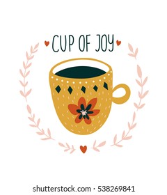 Hand drawn card with cup of tea and stylish lettering - 'A cup of a joy'. Scandinavian style illustration, modern and elegant home decor. Vector print design. 