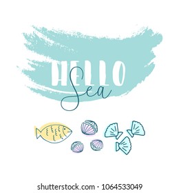 Hand Drawn cartoon doodle vector illustration with sea decoration elements and text Hello Sea on pastel blue brush background. Fish, sea shells. Apparel or typography design