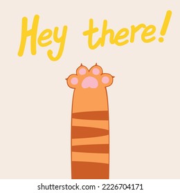 Pata de gato dibujada a mano con texto Hey ahí. Para tarjetas de felicitación graciosas, afiche, impresión o pegatina. Ilustración vectorial brillante y linda