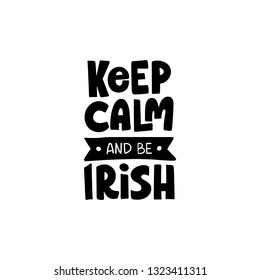 Hand drawn celebration quote. Saint Patrick's day. Lettering for greeting card, banner, invitation, postcard, flyer, poster. Keep Calm and be Irish. Vector illustration