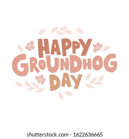 Hand drawn celebration text Happy Groundhog Day. Spring holiday lettering. Quote typography design. Vector illustration on white background with leaf, flower. For banner, poster, card, advertising