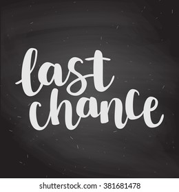 Hand drawn chalk lettering "last chance" on black chalkboard background. Vector, easy to edit