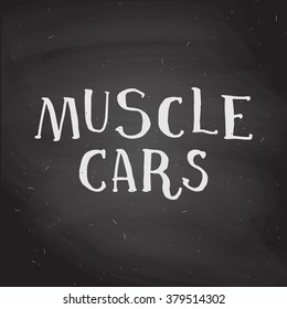 hand drawn chalk lettering "Muscle cars" on chalkboard background. Handwritten calligraphy.