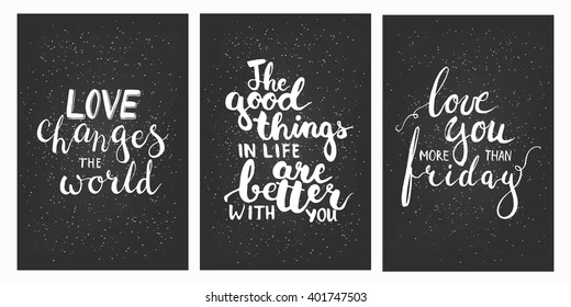 Hand drawn chalk lettering phrases set Love you more than friday, Love changes the world, The good things in life are better with you. Modern calligraphy for save the date card or t-shirt print.