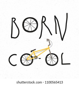 Hand drawn childish vector illustration of a BMX bicycle, with quote Born cool. Isolated objects on white background. Concept for children print.