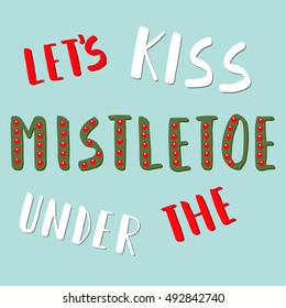 Hand drawn Christmas greeting card." Let's kiss under the mistletoe" seasonal lettering 