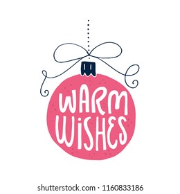 Hand drawn christmas illustration with lettering and drawing. Warm wishes written in christmass ball
