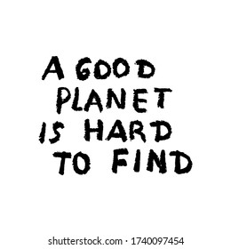 Hand drawn climate change protest sign "A good planet is hard to find" isolated on white background. Vector illustration.