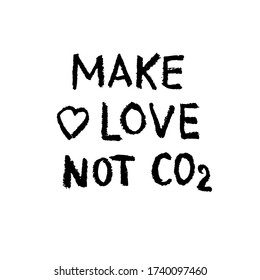 Hand drawn climate change protest sign "Make love not CO2" isolated on white background. Vector illustration.