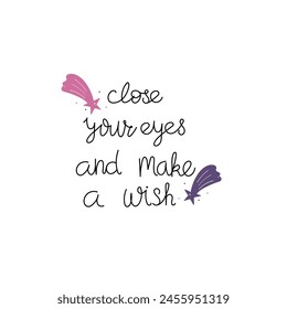 Hand Drawn "Close Your Eyes And Make A Wish" Calligraphy Text Vector Design.