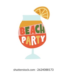 Hand drawn cocktail drink glass with beach party lettering text. Orange slice garnish. Fun, tropical festive summer beach party vibe. Birthday concept. Isolated vector illustration clipart flat design