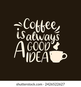 Hand Drawn Coffee Is Always A Good Idea Calligraphy Text Vector Design.
