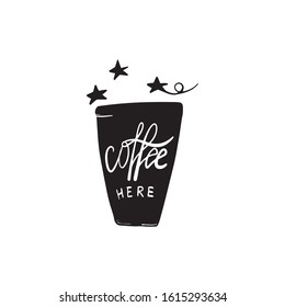 Hand drawn coffee cup with lettering for print, banner, design, poster. Modern typography. Coffee here.