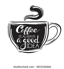 Hand drawn coffee cup with quote “Coffee is always a good idea” on it . Perfect for textile,  card, poster,  banner, cafe or bar menu. Coffee cup sketch isolated on white background. 