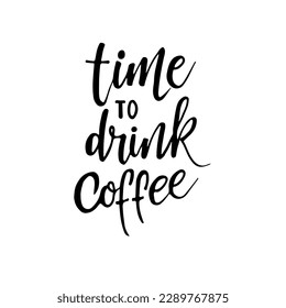 Hand drawn coffee related popular quote . Time to drink coffee. Handwritten lettering design elements for cafe decoration and shop advertising. Vector vintage illustration.