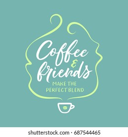 Hand drawn coffee related quote. Coffee and friends make the perfect blend. Handwritten lettering design element for cafe decoration and shop advertising. Vector vintage illustration.