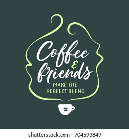 Hand drawn coffee related quote. Coffee and friends make the perfect blend. Handwritten lettering design element for cafe decoration and shop advertising. Vector vintage illustration.