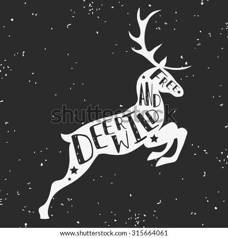 Hand drawn creative hipster typographic poster with Deer. Deer wild and free. Grunge texture. T-shirt design, label, decor elements, greeting and postal cards, hunting club