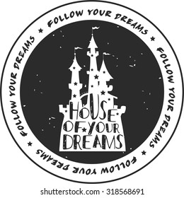 Hand drawn creative typographic poster with Castle. House of your dreams. Grunge texture. Can be used as a print on T-shirts and bags. Inspirational vector typography.