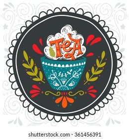 Hand drawn cup of tea with decoration elements. Quote. Vintage print with hand lettering. This illustration can be used as a print on t-shirts and bags, stationary or as a poster.  