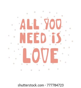 Hand drawn cute All you need is love quote with polka dots. Valentine Day romantic lettering card, poster. Isolated objects on white background. Vector illustration.