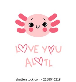 Hand drawn cute axolotl face and text LOVE YOU ALOTL. Perfect for T-shirt, postcard and print. Cartoon style vector illustration for decor and design. 
