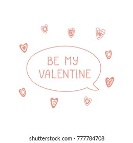 Hand drawn cute Be my valentine quote in a speech balloon. Valentine Day romantic lettering card, poster. Isolated objects on white background. Vector illustration.