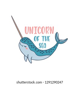 Hand drawn cute funny narwhal with inspirational quote - Unicorn Of The Sea. Doodle whale for print, poster, t-shirt. Cartoon character. Colorful vector illustration isolated on white background.