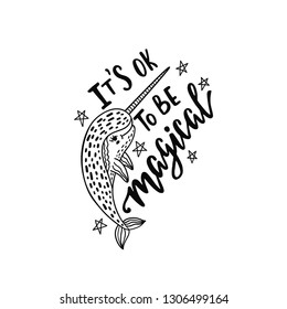 Hand drawn cute funny narwhal with inspirational quote - It's ok to be magical. Doodle whale for print, poster, t-shirt. Cartoon character. Graphic vector illustration isolated on white background.