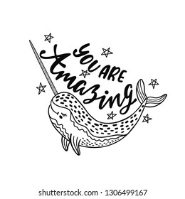 Hand drawn cute funny narwhal with inspirational quote - You Are Amazing. Doodle whale for print, poster, t-shirt. Cartoon character. Graphic vector illustration isolated on white background.