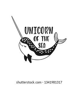 Hand drawn cute funny narwhal with inspirational quote - Unicorn Of The Sea. Doodle whale for print, poster, t-shirt. Cartoon character. Graphic vector illustration isolated on white background.