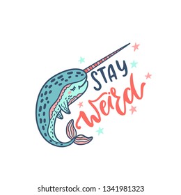 Hand drawn cute funny narwhal with inspirational quote - Stay Weird. Doodle whale for print, poster, t-shirt. Cartoon character. Colorful vector illustration isolated on white background.